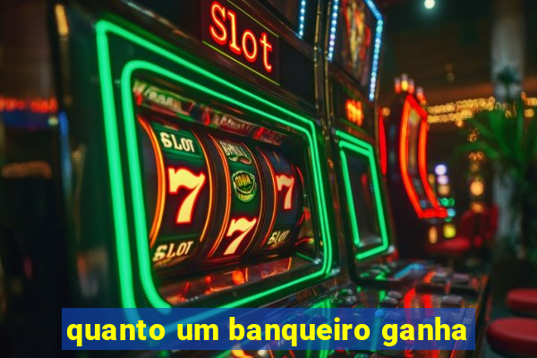 quanto um banqueiro ganha